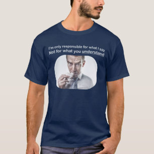 Ich bin nur für das verantwortlich, was ich T - Sh T-Shirt