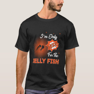 Ich bin nur für den Jelly Fisch hier T-Shirt