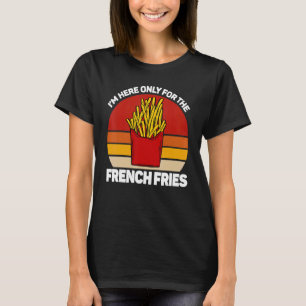 Ich bin nur für die Pommes Frites, Pommes Frites, T-Shirt