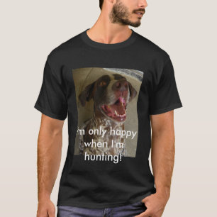 Ich bin nur glücklich, wenn ich jage! T-Shirt