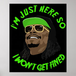 Ich bin nur hier, also bekomme ich eine Geldstrafe Poster