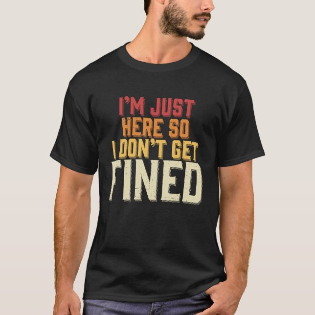 Ich bin nur hier, also bekomme ich keine Geldstraf T-Shirt (Vorderseite)