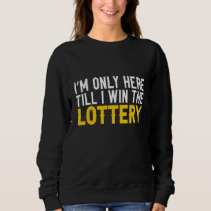 Ich bin nur hier, bis ich die Lotterie gewinne Sweatshirt