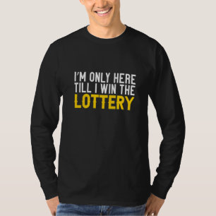 Ich bin nur hier, bis ich die Lotterie gewinne T-Shirt