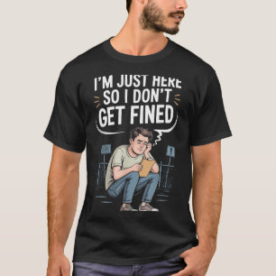 Ich bin nur hier, damit ich keine Strafe bekomme  T-Shirt
