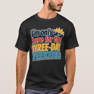 Ich bin nur hier für das Drei-Tage-Wochenende Labo T-Shirt
