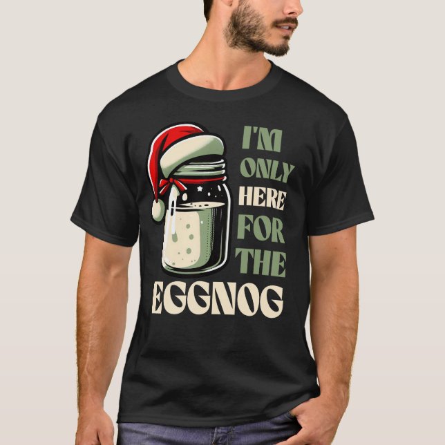 Ich bin nur hier für das Eggnog, Funny Holiday Des T-Shirt (Vorderseite)
