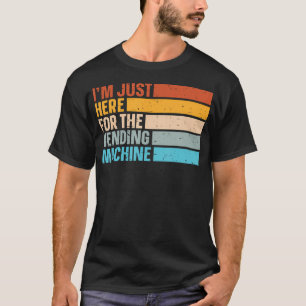 ICH BIN NUR HIER FÜR DEN AUTOMATEN T-Shirt