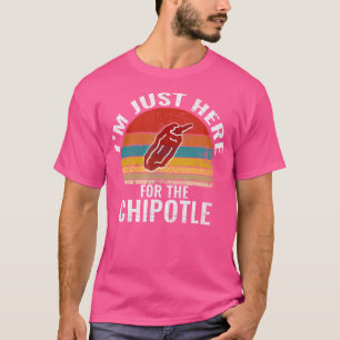 ICH BIN NUR HIER FÜR DEN Chipotle Lustiger Chipotl T-Shirt