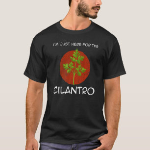 Ich bin nur hier für den Cilantro Coriander Herb Q T-Shirt