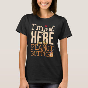 Ich bin nur hier für den Erdnussbutter T-Shirt