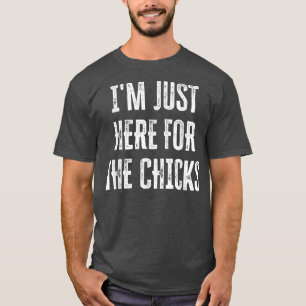 Ich bin nur hier für die Chicks 149 T-Shirt