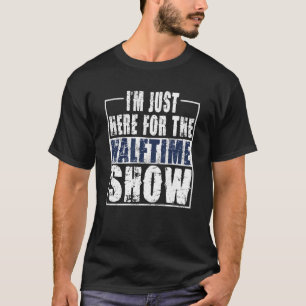 Ich bin nur hier für die Halbzeitshow Game Day Soc T-Shirt