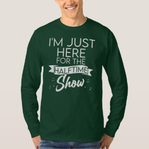 Ich bin nur hier für die Halbzeitshow Halbzeit T-Shirt
