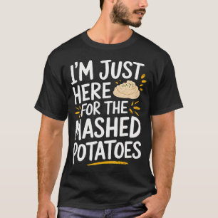 ICH BIN NUR HIER FÜR DIE KARTOFFELPÜREE T-Shirt