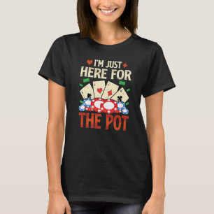 Ich bin nur hier für die Pot Poker Card 1 T-Shirt