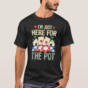 Ich bin nur hier für die Pot Poker Card T-Shirt
