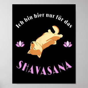 Ich bin nur hier für Savasana Shi Inu genießt Yoga Poster