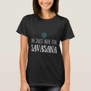 Ich bin nur hier für Savasana Yoga T-Shirt