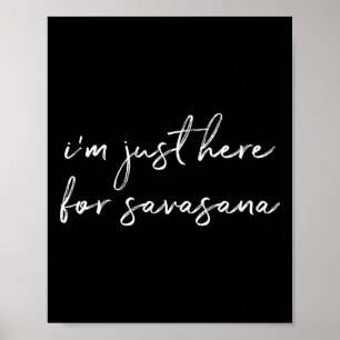 Ich bin nur hier für Savasana Yoga Totenstellung Poster