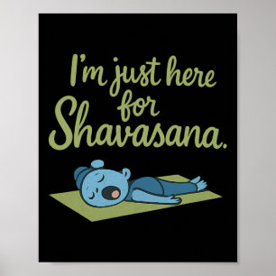 Ich bin nur hier für Shavasana Yoga Achtsamkeit  Poster