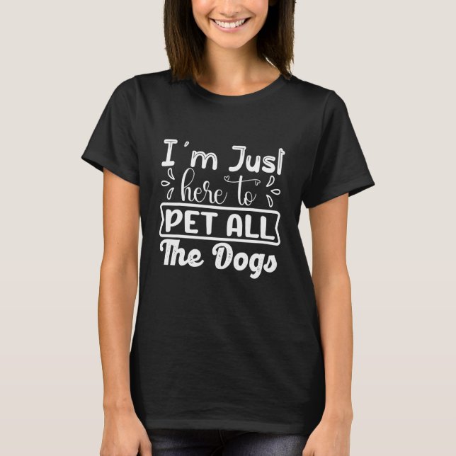 Ich bin nur hier, um all den Hunden, die den Hund  T-Shirt (Vorderseite)