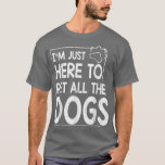 Ich bin nur hier, um all die Hunde, Mutter Vater,  T-Shirt<br><div class="desc">Ich bin nur hier,  um alle Hunde Mutter Vater Sohn Tochter zu bestellen.</div>