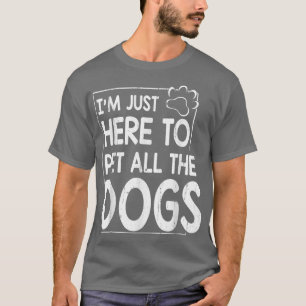 Ich bin nur hier, um all die Hunde, Mutter Vater,  T-Shirt