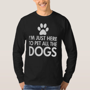 Ich bin nur hier, um alle Hunde dunkel zu füttern T-Shirt
