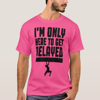 Ich bin nur hier, um Belayed Rock Climbing Climber T-Shirt