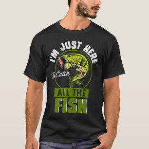 Ich bin nur hier, um den ganzen Fischfang zu fange T-Shirt