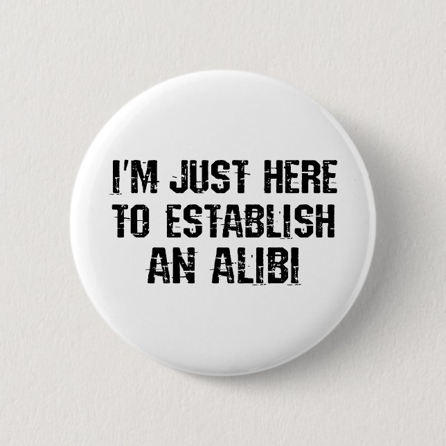 Ich bin nur hier, um ein Alibi aufzubauen Button (Vorderseite)
