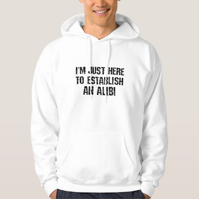 Ich bin nur hier, um ein Alibi aufzubauen Hoodie (Vorderseite)