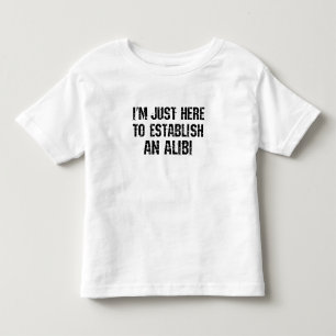 Ich bin nur hier, um ein Alibi aufzubauen Kleinkind T-shirt
