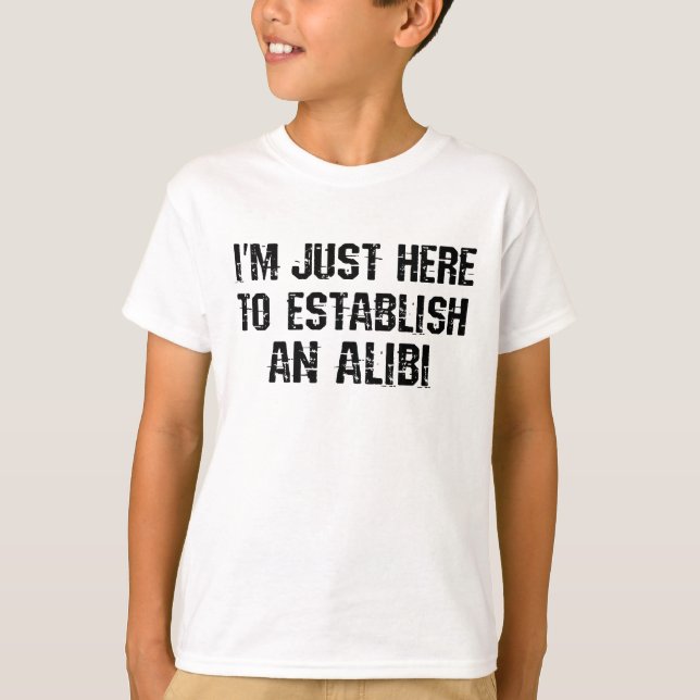 Ich bin nur hier, um ein Alibi aufzubauen T-Shirt (Vorderseite)