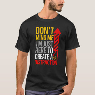 Ich bin nur hier, um eine Ablenkung zu schaffen T-Shirt