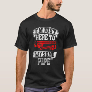 Ich bin nur hier, um eine Pfeife zu legen T-Shirt