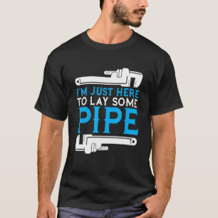 Ich bin nur hier, um einen Pipe Klempner zu legen, T-Shirt