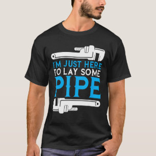 Ich bin nur hier, um einen Pipe Klempner zu legen, T-Shirt
