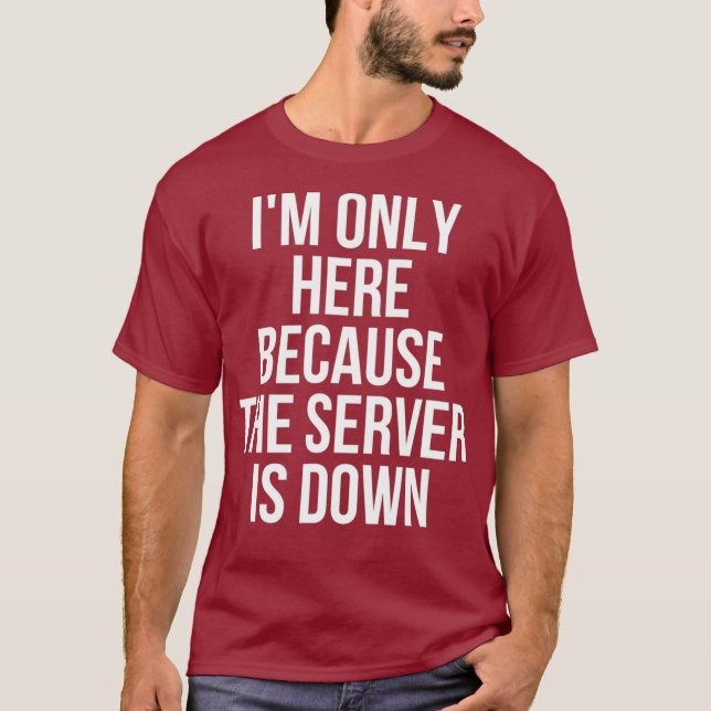 Ich bin nur hier, weil der Server heruntergespielt T-Shirt (Vorderseite)