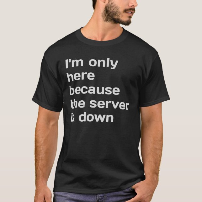 Ich bin nur hier, weil der Server unten ist T-Shirt (Vorderseite)