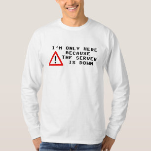 Ich bin nur hier, weil der Server unten ist T-Shirt