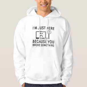Ich bin nur hier, weil du etwas kaputtgemacht hast hoodie