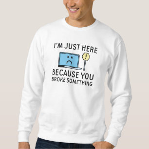Ich bin nur hier, weil du etwas kaputtgemacht hast sweatshirt