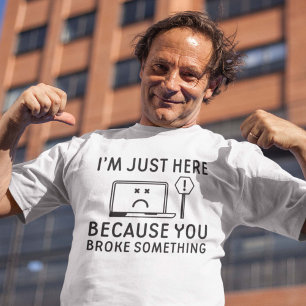 Ich bin nur hier, weil du etwas kaputtgemacht hast T-Shirt