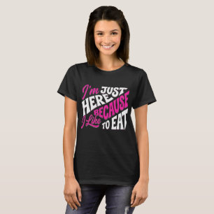 Ich bin nur hier, weil ich gerne esse – Lustige Fi T-Shirt