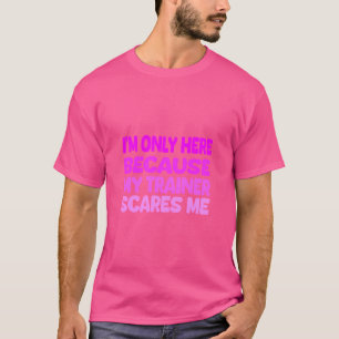 Ich bin nur hier, weil mein Trainer mich lustig ma T-Shirt