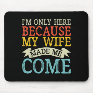 Ich bin nur hier, weil meine Ehefrau mich zum Laun Mousepad