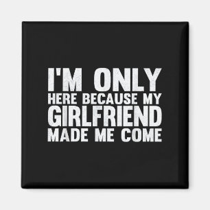 Ich bin nur hier, weil meine Freundin mich zum Bo  Magnet