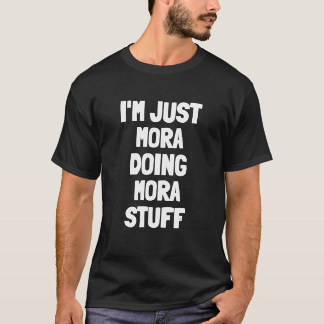 Ich bin nur Mora, der Mora Stuff macht T-Shirt (Vorderseite)
